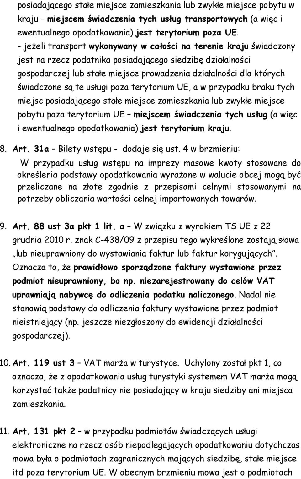 świadczone są te usługi poza terytorium UE, a w przypadku braku tych miejsc posiadającego stałe miejsce zamieszkania lub zwykłe miejsce pobytu poza terytorium UE miejscem świadczenia tych usług (a