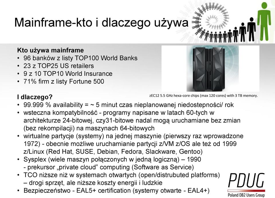 999 % availability = ~ 5 minut czas nieplanowanej niedostepności/ rok wsteczna kompatybilność - programy napisane w latach 60-tych w architekturze 24-bitowej, czy31-bitowe nadal mogą uruchamiane bez