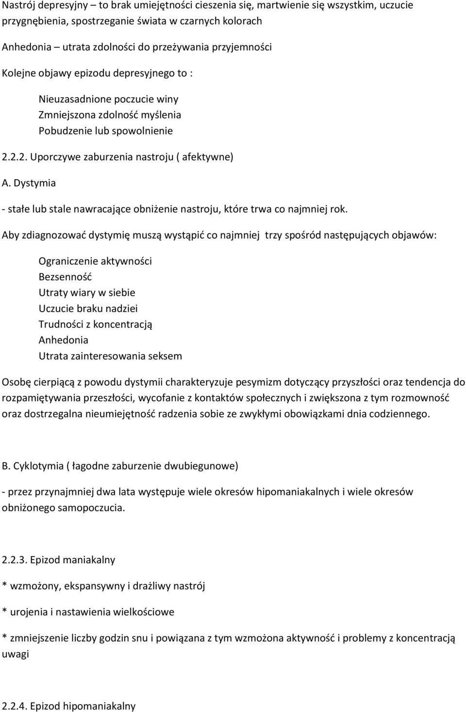 Dystymia - stałe lub stale nawracające obniżenie nastroju, które trwa co najmniej rok.