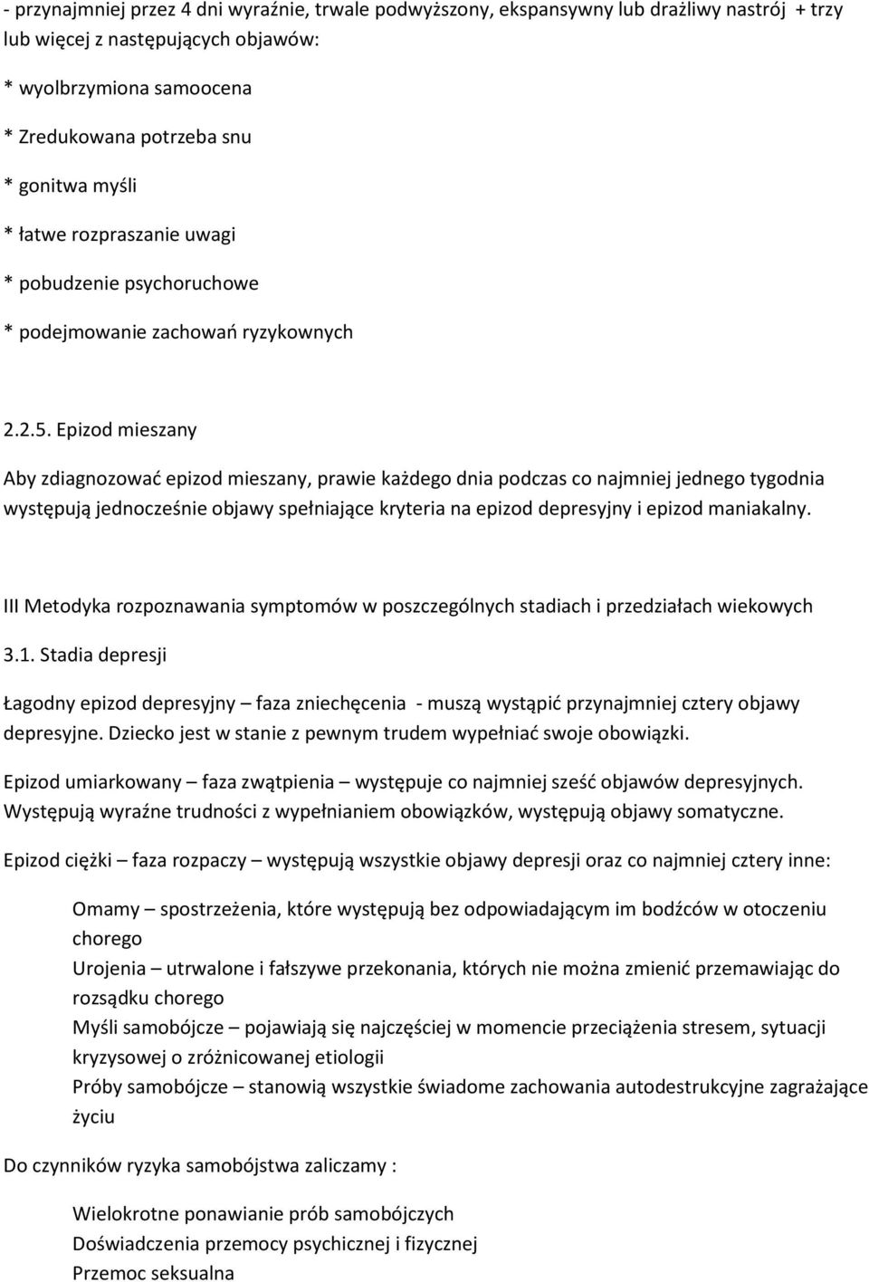 Epizod mieszany Aby zdiagnozować epizod mieszany, prawie każdego dnia podczas co najmniej jednego tygodnia występują jednocześnie objawy spełniające kryteria na epizod depresyjny i epizod maniakalny.