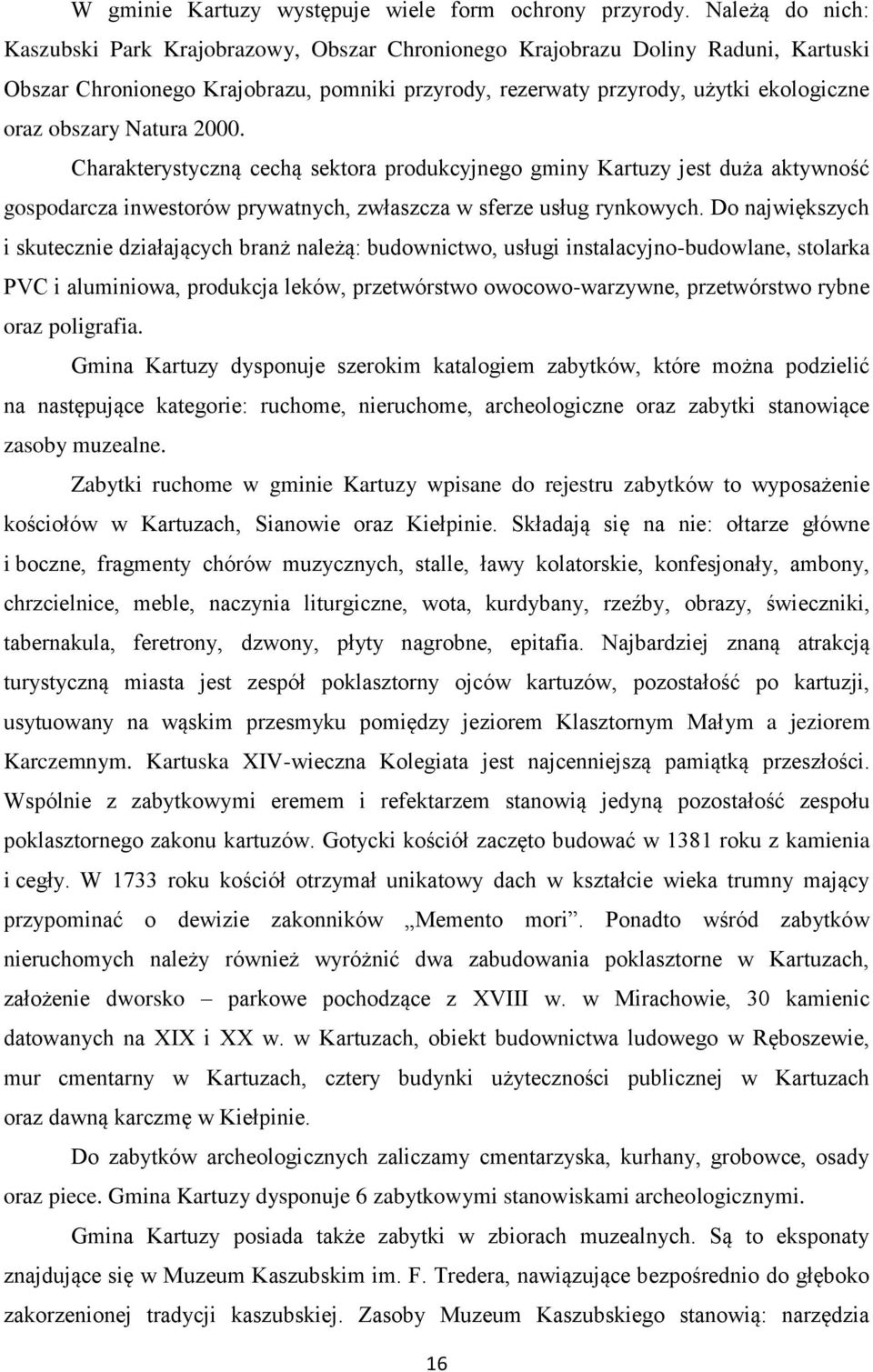 Natura 2000. Charakterystyczną cechą sektora produkcyjnego gminy Kartuzy jest duża aktywność gospodarcza inwestorów prywatnych, zwłaszcza w sferze usług rynkowych.