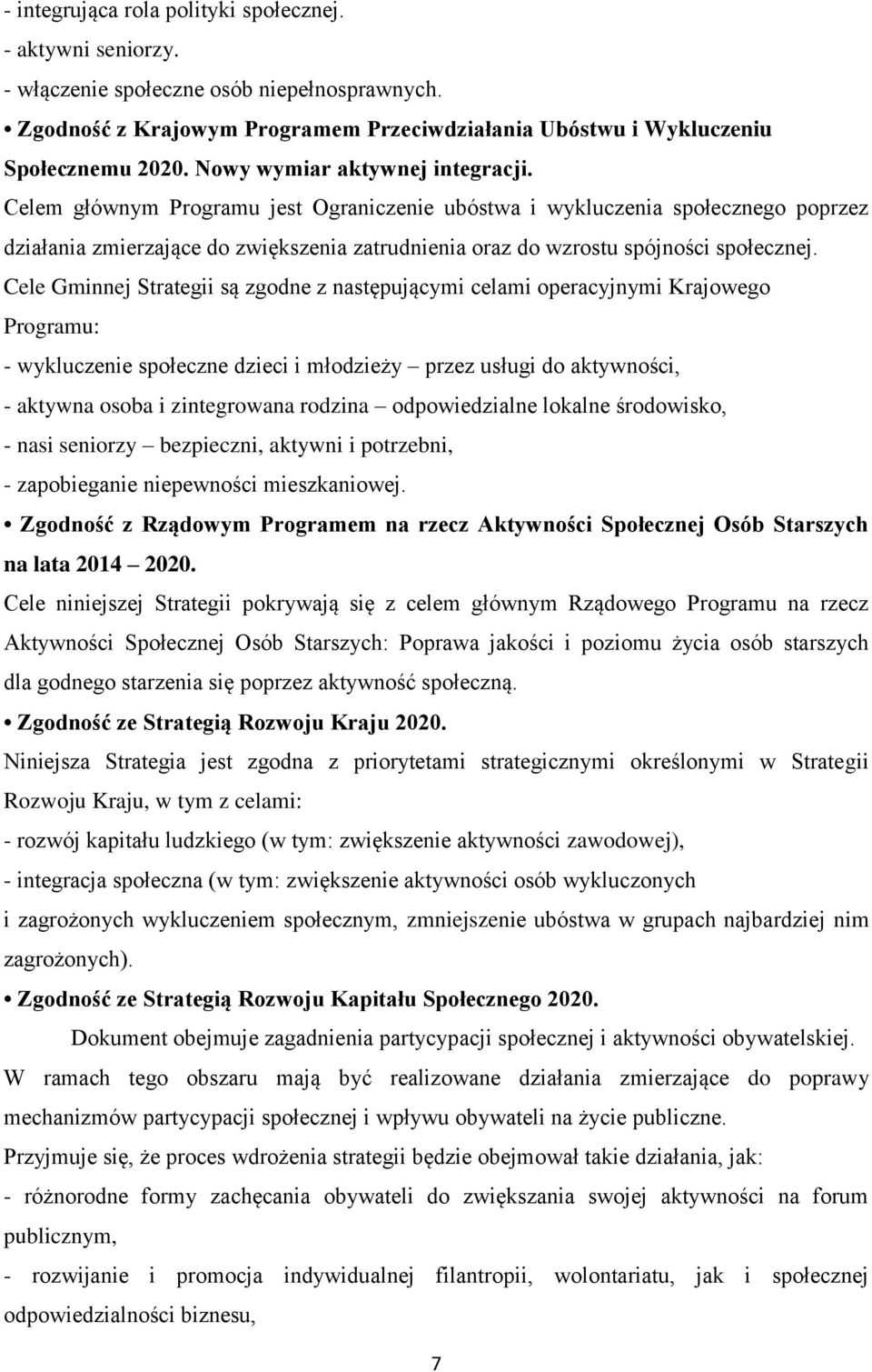 Celem głównym Programu jest Ograniczenie ubóstwa i wykluczenia społecznego poprzez działania zmierzające do zwiększenia zatrudnienia oraz do wzrostu spójności społecznej.