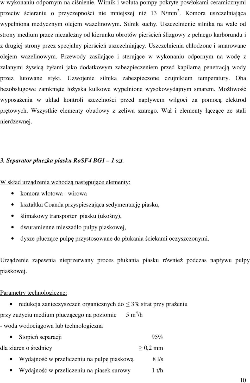 Uszczelnienie silnika na wale od strony medium przez niezależny od kierunku obrotów pierścień ślizgowy z pełnego karborundu i z drugiej strony przez specjalny pierścień uszczelniający.