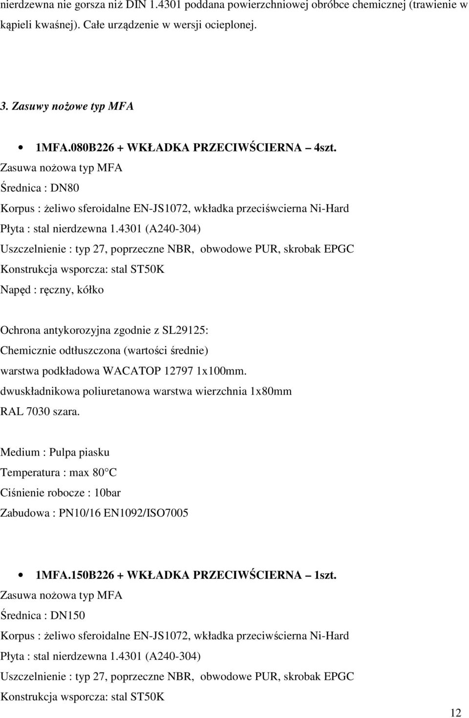 4301 (A240-304) Uszczelnienie : typ 27, poprzeczne NBR, obwodowe PUR, skrobak EPGC Konstrukcja wsporcza: stal ST50K Napęd : ręczny, kółko Ochrona antykorozyjna zgodnie z SL29125: Chemicznie