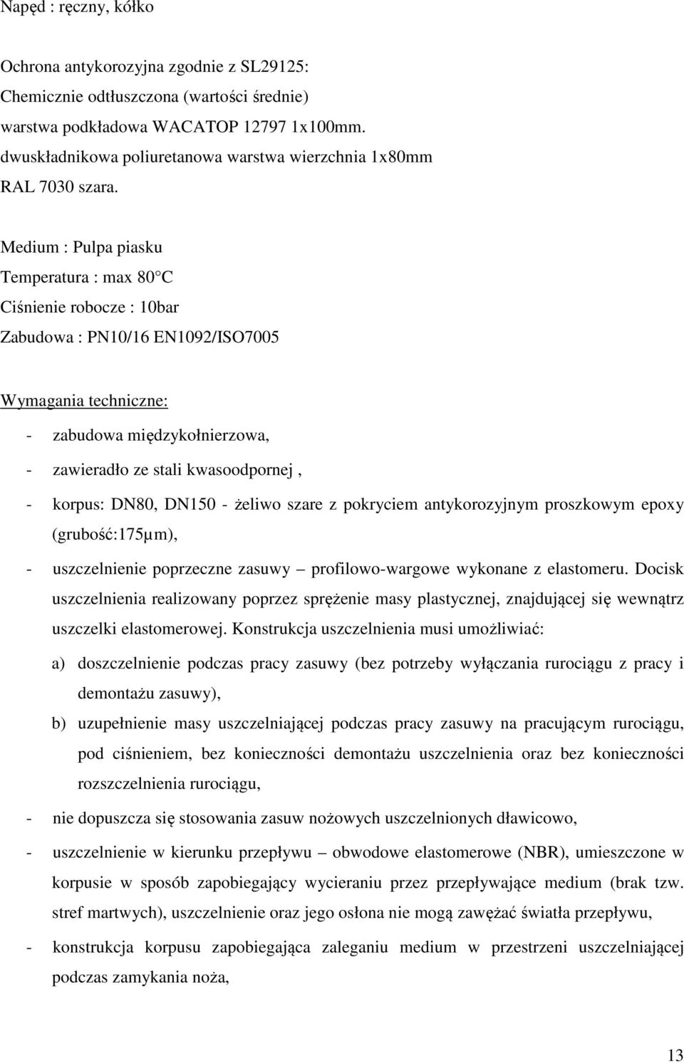 Medium : Pulpa piasku Temperatura : max 80 C Ciśnienie robocze : 10bar Zabudowa : PN10/16 EN1092/ISO7005 Wymagania techniczne: - zabudowa międzykołnierzowa, - zawieradło ze stali kwasoodpornej, -