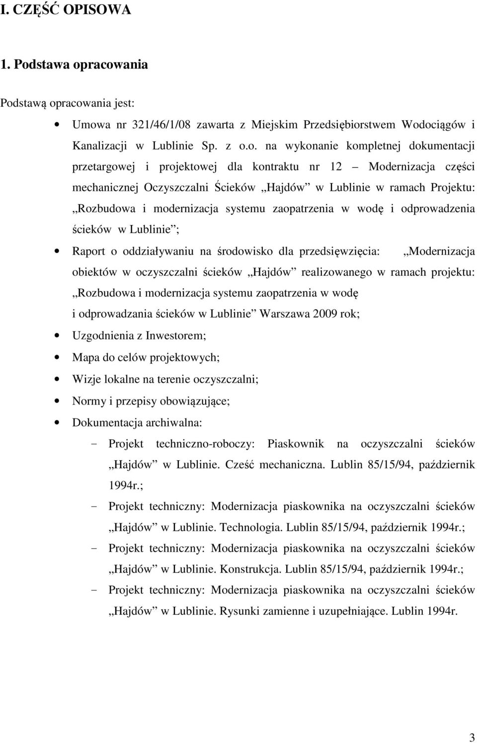 racowania Podstawą opracowania jest: Umowa nr 321/46/1/08 zawarta z Miejskim Przedsiębiorstwem Wodociągów i Kanalizacji w Lublinie Sp. z o.o. na wykonanie kompletnej dokumentacji przetargowej i