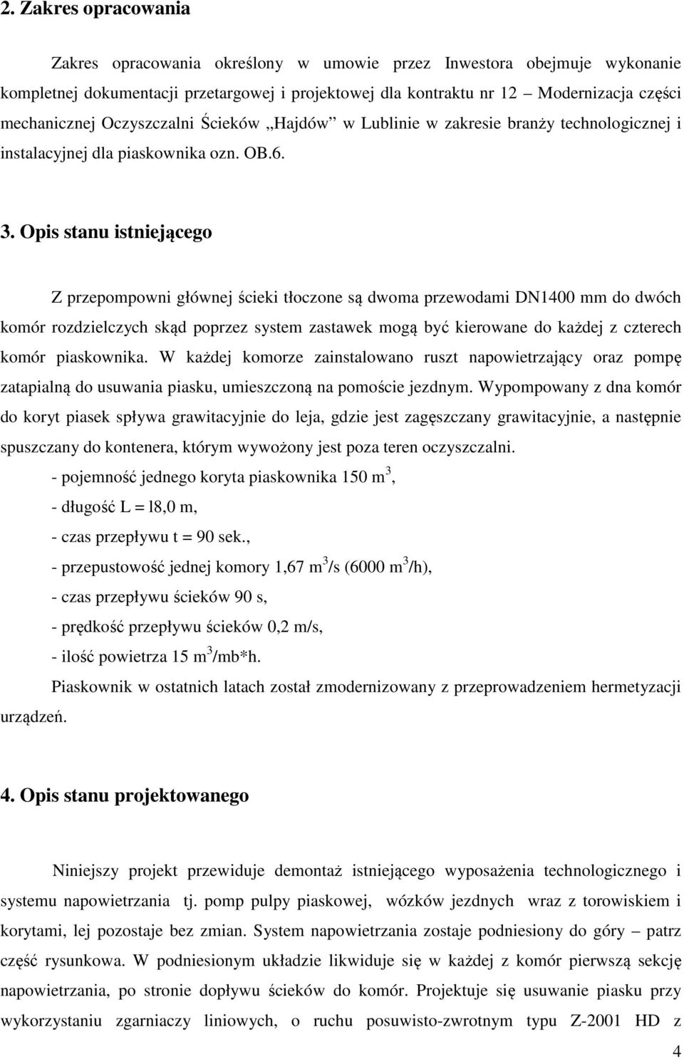 Opis stanu istniejącego Z przepompowni głównej ścieki tłoczone są dwoma przewodami DN1400 mm do dwóch komór rozdzielczych skąd poprzez system zastawek mogą być kierowane do każdej z czterech komór