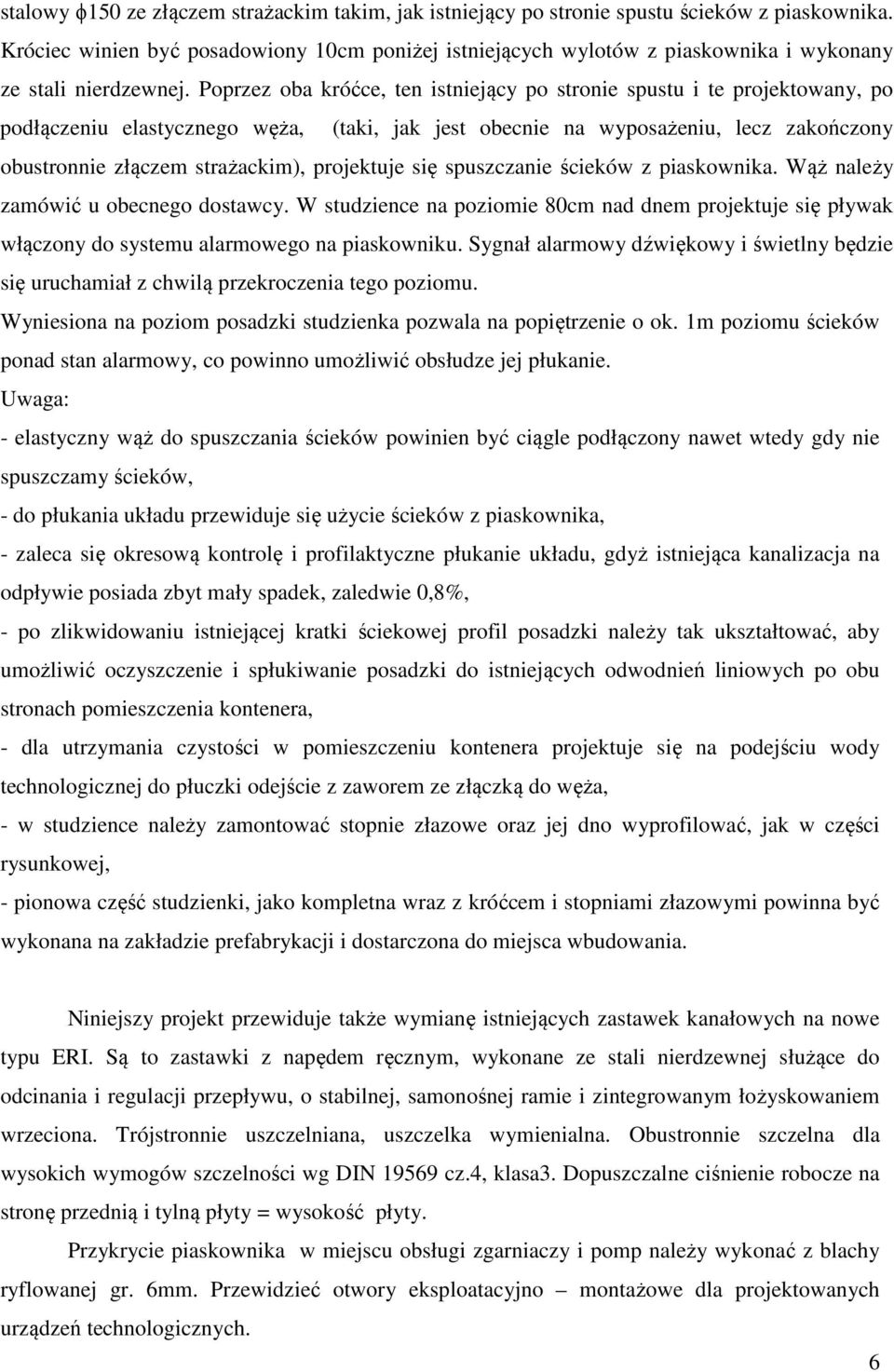 Poprzez oba króćce, ten istniejący po stronie spustu i te projektowany, po podłączeniu elastycznego węża, (taki, jak jest obecnie na wyposażeniu, lecz zakończony obustronnie złączem strażackim),