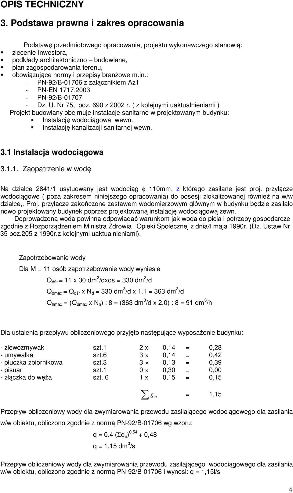 obowiązujące normy i przepisy branżowe m.in.: - PN-92/B-01706 z załącznikiem Az1 - PN-EN 1717:2003 - PN-92/B-01707 - Dz. U. Nr 75, poz. 690 z 2002 r.