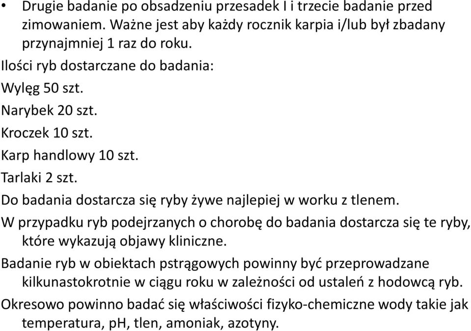 Do badania dostarcza się ryby żywe najlepiej w worku z tlenem. W przypadku ryb podejrzanych o chorobę do badania dostarcza się te ryby, które wykazują objawy kliniczne.