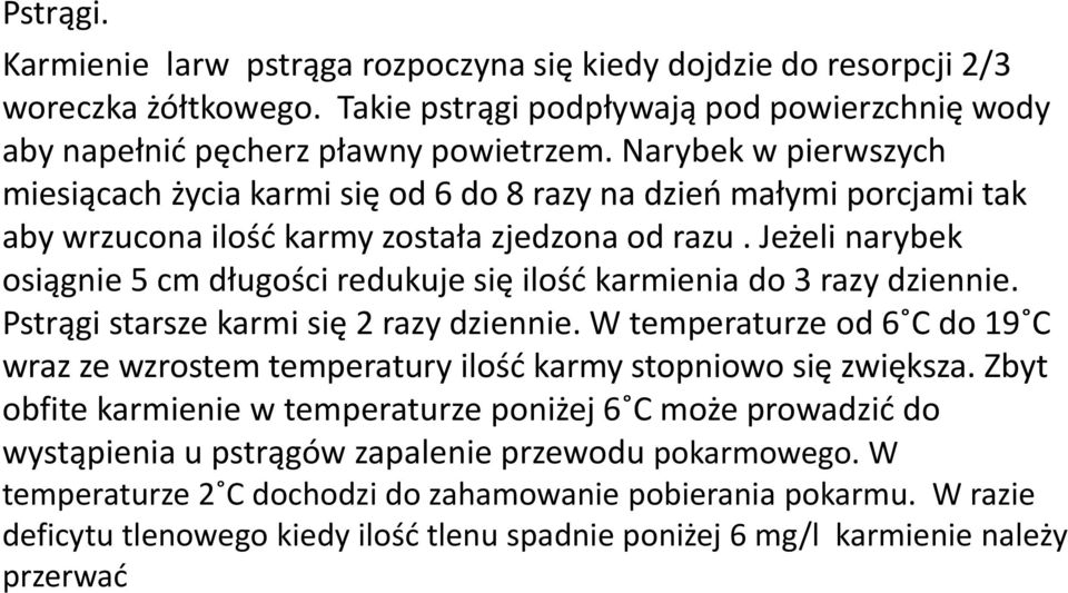 Jeżeli narybek osiągnie 5 cm długości redukuje się ilość karmienia do 3 razy dziennie. Pstrągi starsze karmi się 2 razy dziennie.