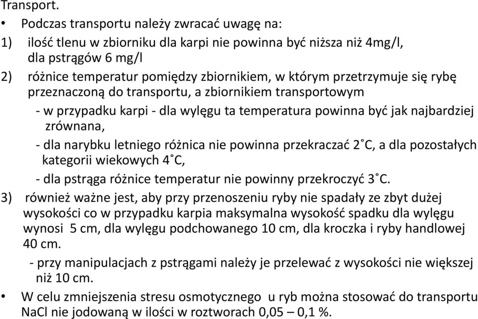 przetrzymuje się rybę przeznaczoną do transportu, a zbiornikiem transportowym - w przypadku karpi - dla wylęgu ta temperatura powinna być jak najbardziej zrównana, - dla narybku letniego różnica nie