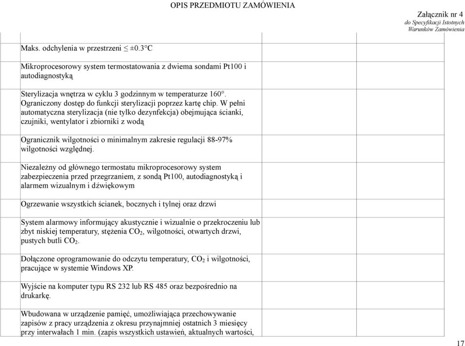 W pełni automatyczna sterylizacja (nie tylko dezynfekcja) obejmująca ścianki, czujniki, wentylator i zbiorniki z wodą Ogranicznik wilgotności o minimalnym zakresie regulacji 88-97% wilgotności