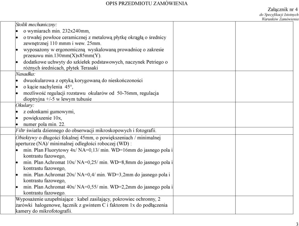 dodatkowe uchwyty do szkiełek podstawowych, naczynek Petriego o różnych średnicach, płytek Terasaki Nasadka: dwuokularowa z optyką korygowaną do nieskończoności o kącie nachylenia 45, możliwość