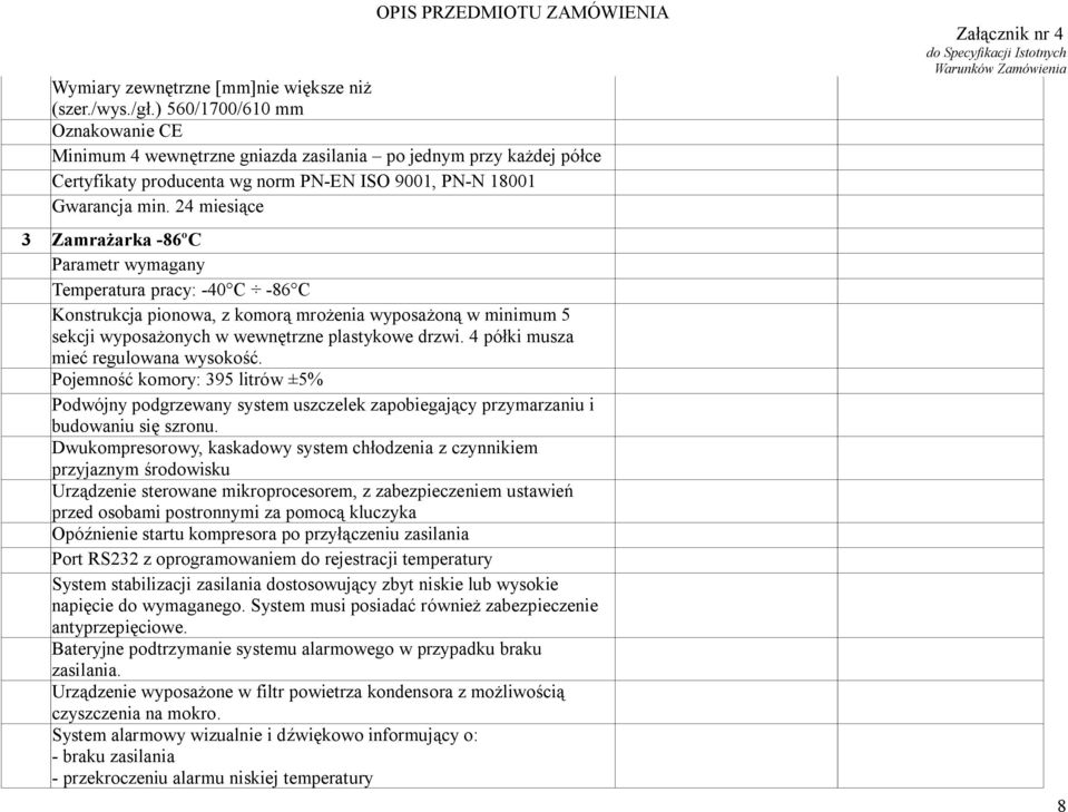 24 miesiące 3 Zamrażarka -86ºC Parametr wymagany Temperatura pracy: -40 C -86 C Konstrukcja pionowa, z komorą mrożenia wyposażoną w minimum 5 sekcji wyposażonych w wewnętrzne plastykowe drzwi.