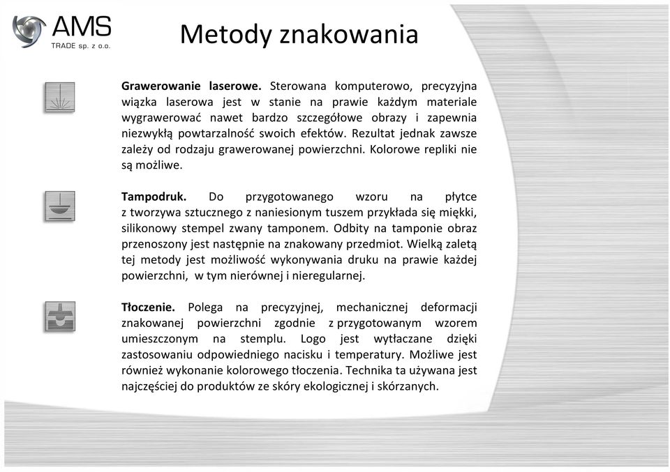 Rezultat jednak zawsze zależy od rodzaju grawerowanej powierzchni. Kolorowe repliki nie są możliwe. Tampodruk.