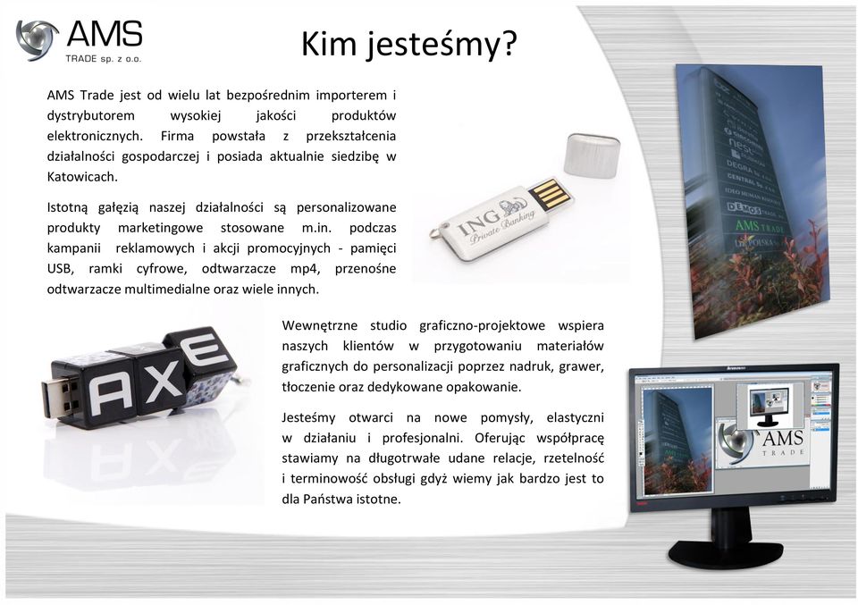 owe stosowane m.in. podczas kampanii reklamowych i akcji promocyjnych - pamięci USB, ramki cyfrowe, odtwarzacze mp4, przenośne odtwarzacze multimedialne oraz wiele innych. Kim jesteśmy?