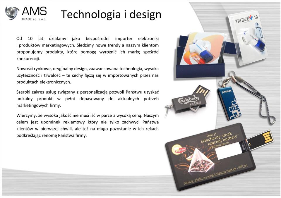 Nowości rynkowe, oryginalny design, zaawansowana technologia, wysoka użyteczność i trwałość te cechy łączą się w importowanych przez nas produktach elektronicznych.