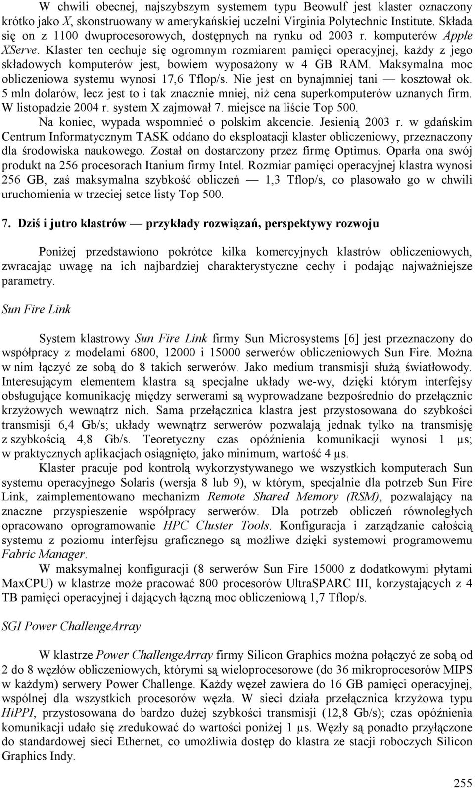 Klaster ten cechuje się ogromnym rozmiarem pamięci operacyjnej, każdy z jego składowych komputerów jest, bowiem wyposażony w 4 GB RAM. Maksymalna moc obliczeniowa systemu wynosi 17,6 Tflop/s.