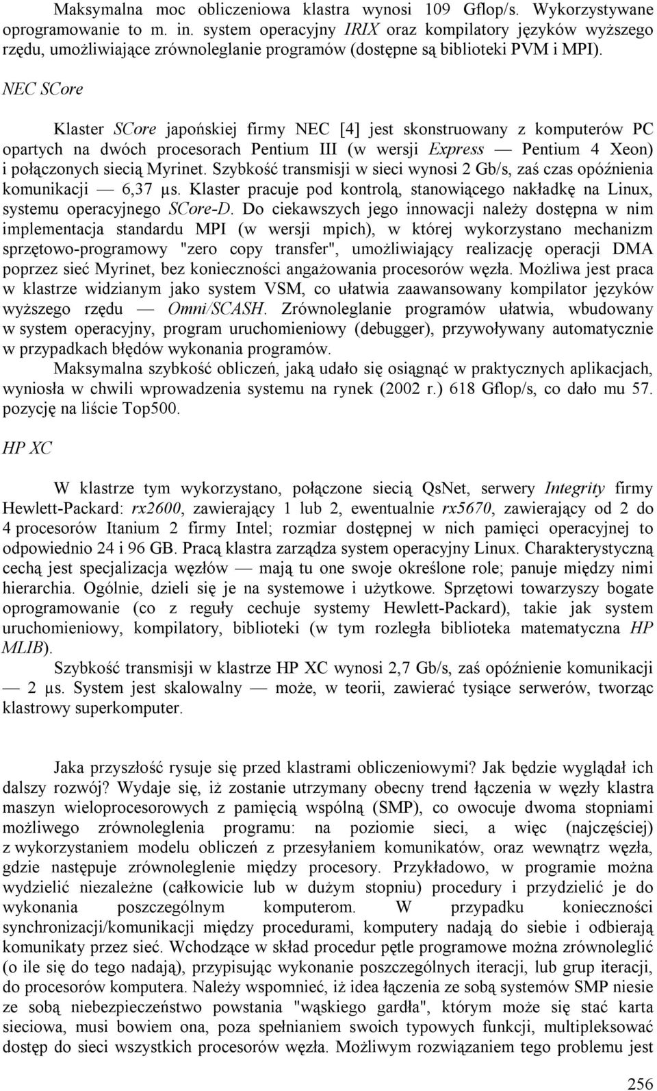 NEC SCore Klaster SCore japońskiej firmy NEC [4] jest skonstruowany z komputerów PC opartych na dwóch procesorach Pentium III (w wersji Express Pentium 4 Xeon) i połączonych siecią Myrinet.