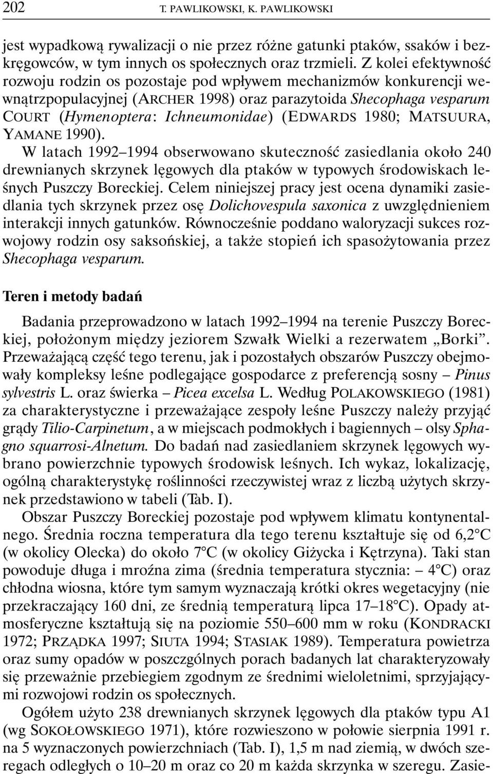 1980; MATSUURA, YAMANE 1990). W latach 1992 1994 obserwowano skuteczność zasiedlania około 240 drewnianych skrzynek lęgowych dla ptaków w typowych środowiskach leśnych Puszczy Boreckiej.