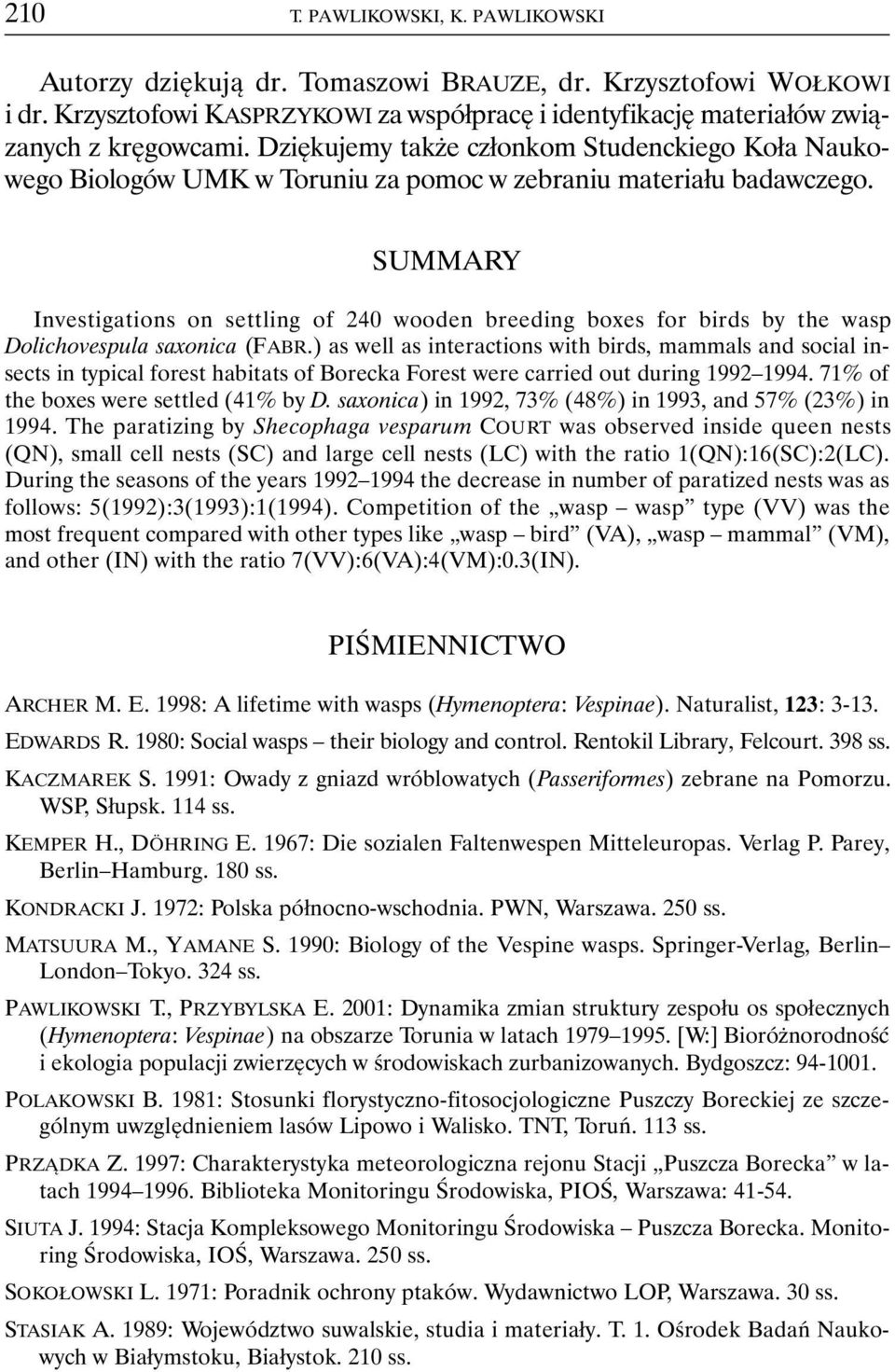 SUMMARY Investigations on settling of 240 wooden breeding boxes for birds by the wasp Dolichovespula saxonica (FABR.