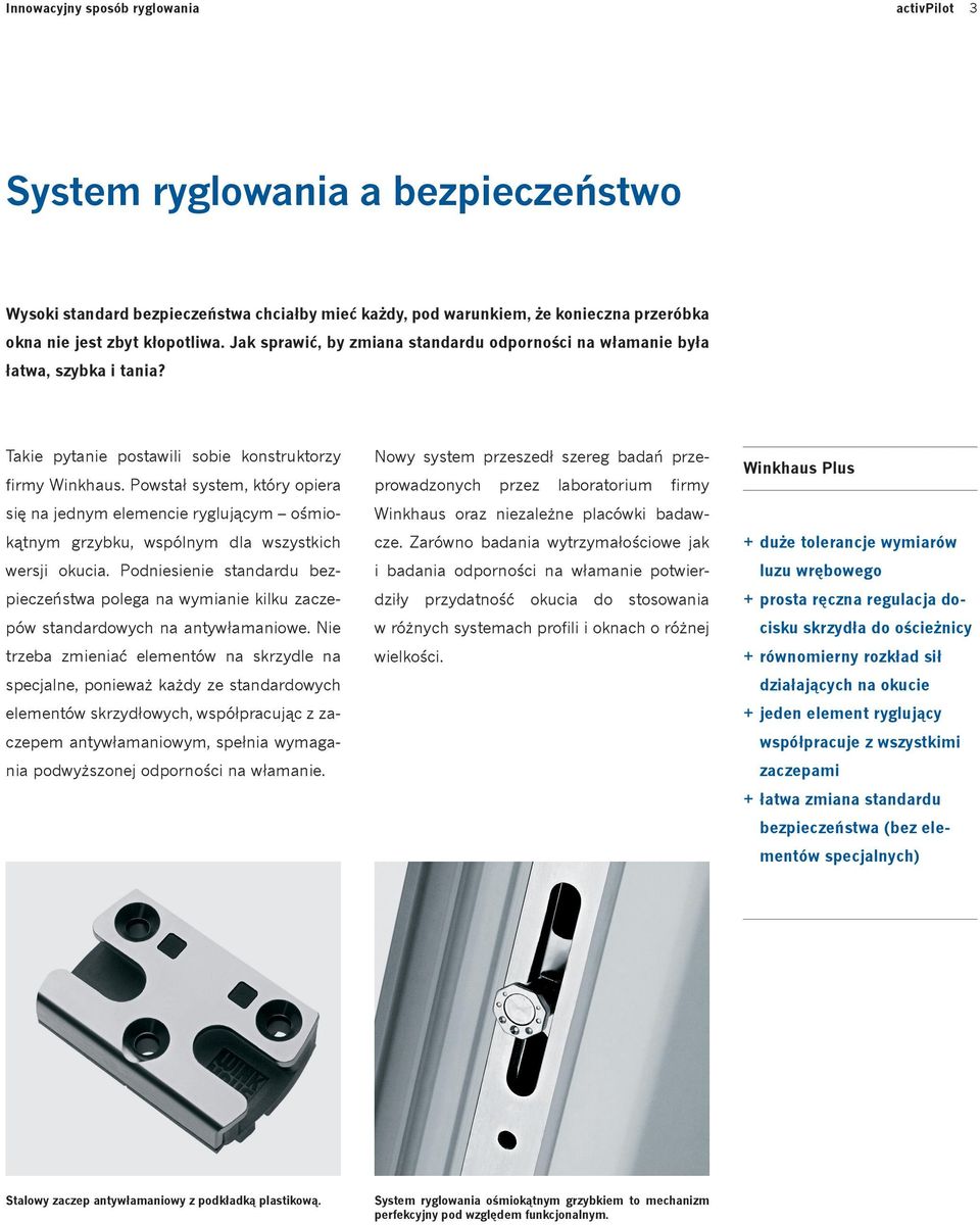 Powstał system, który opiera się na jednym elemencie ryglującym ośmiokątnym grzybku, wspólnym dla wszystkich wersji okucia.