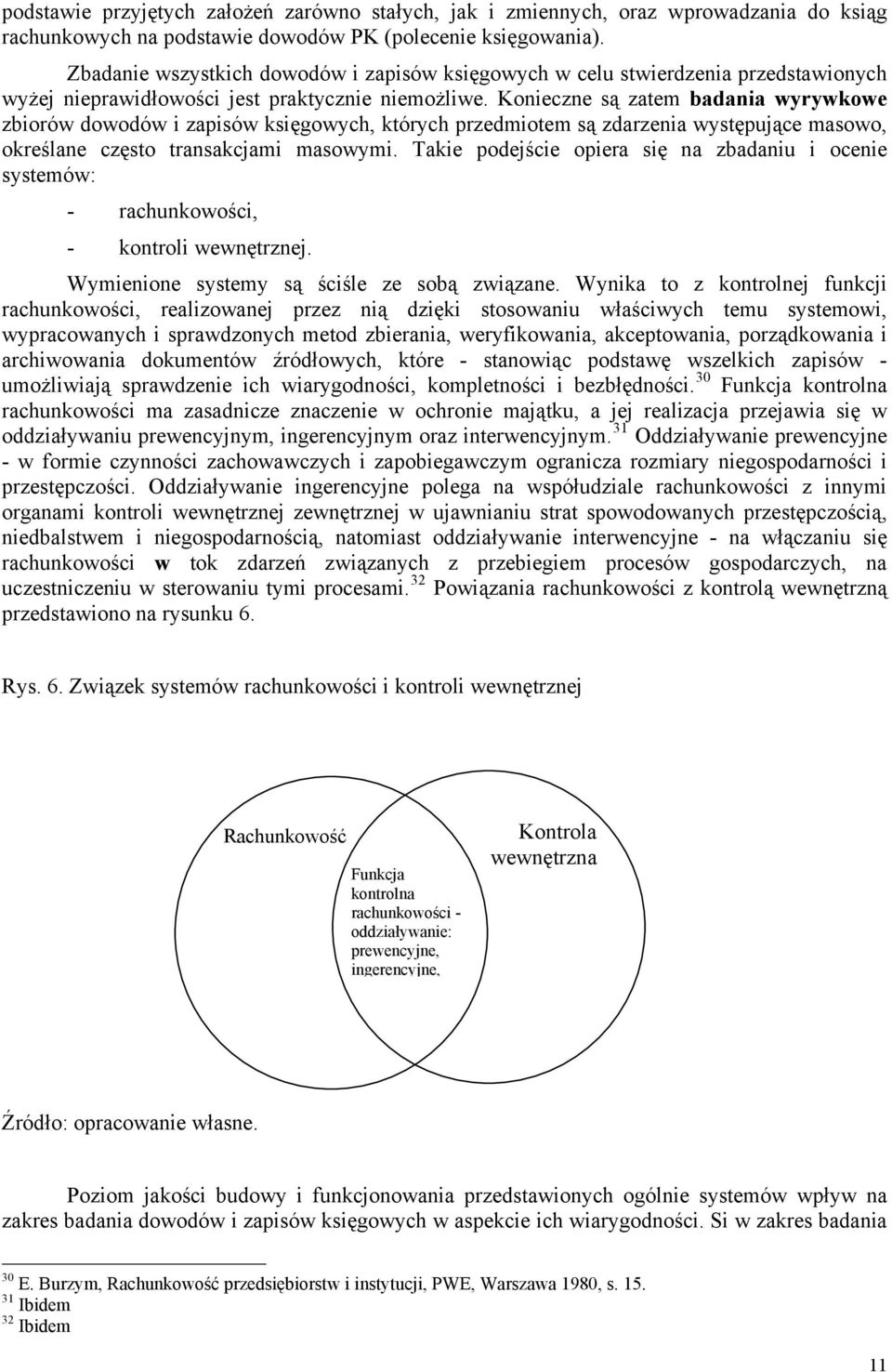 Konieczne są zatem badania wyrywkowe zbiorów dowodów i zapisów księgowych, których przedmiotem są zdarzenia występujące masowo, określane często transakcjami masowymi.