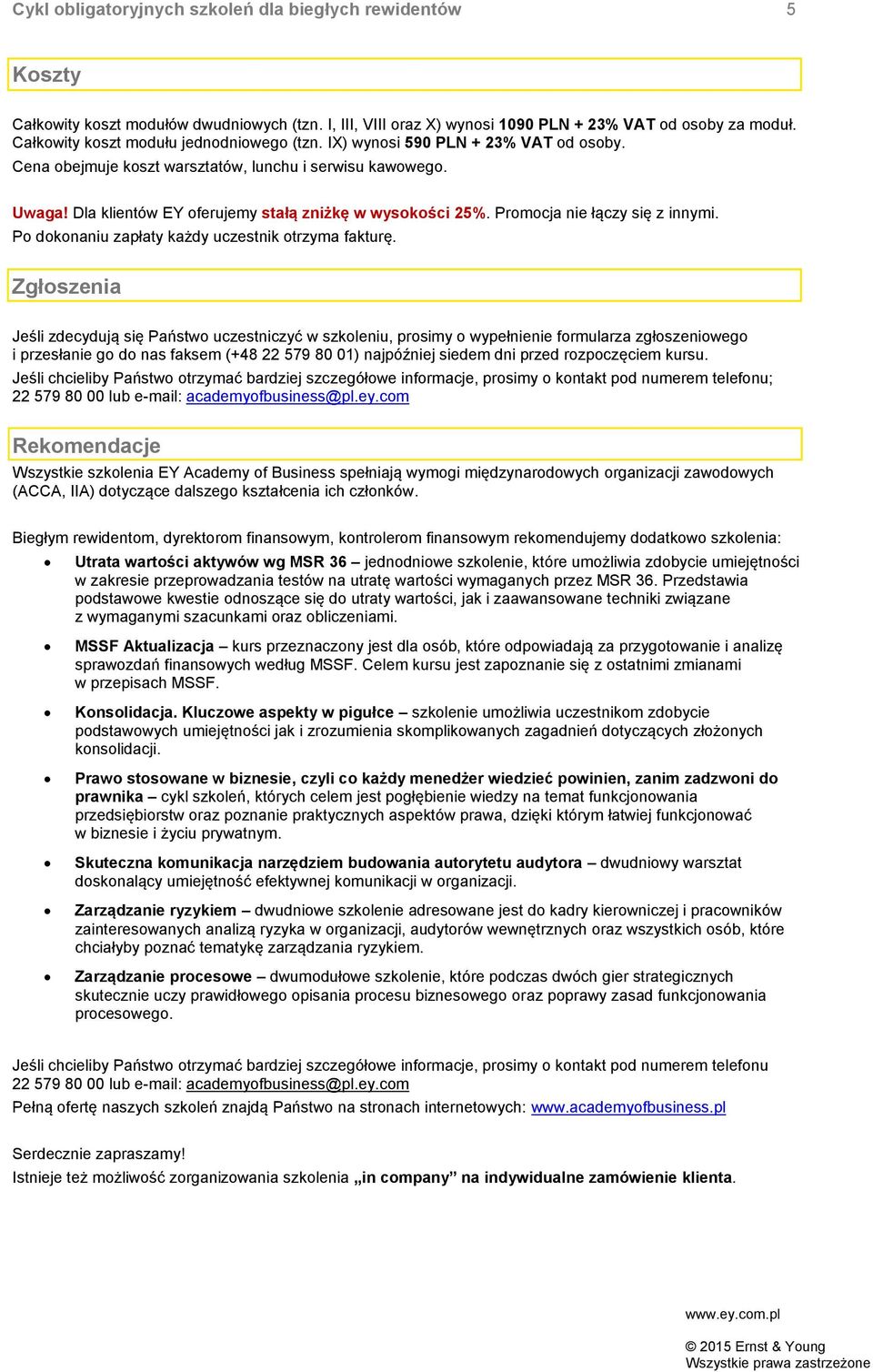 Dla klientów EY oferujemy stałą zniżkę w wysokości 25%. Promocja nie łączy się z innymi. Po dokonaniu zapłaty każdy uczestnik otrzyma fakturę.