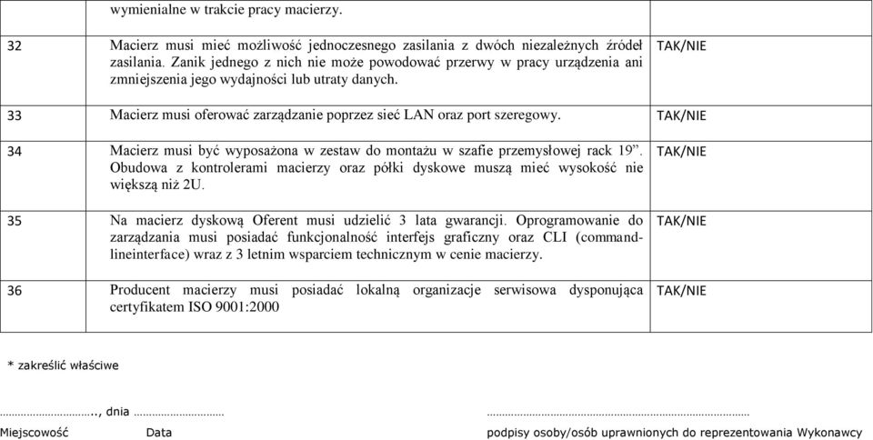 34 Macierz musi być wyposażona w zestaw do montażu w szafie przemysłowej rack 19. Obudowa z kontrolerami macierzy oraz półki dyskowe muszą mieć wysokość nie większą niż 2U.