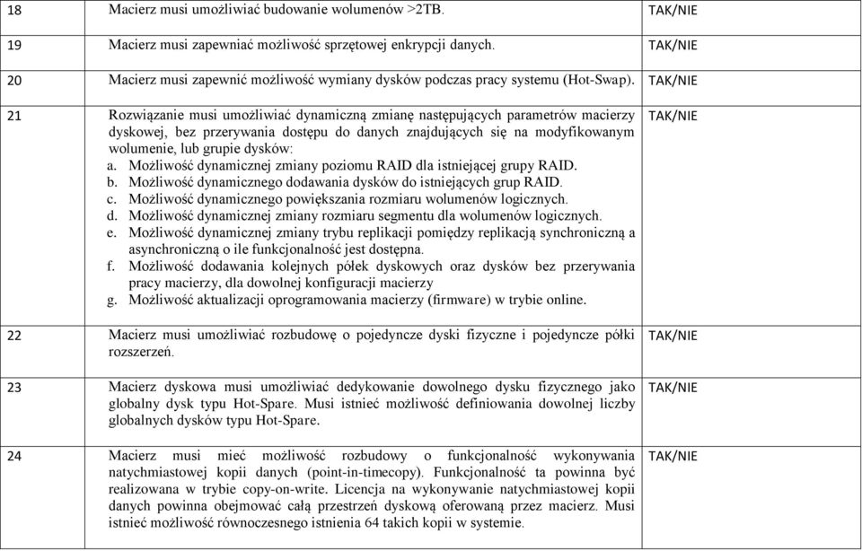 21 Rozwiązanie musi umożliwiać dynamiczną zmianę następujących parametrów macierzy dyskowej, bez przerywania dostępu do danych znajdujących się na modyfikowanym wolumenie, lub grupie dysków: a.