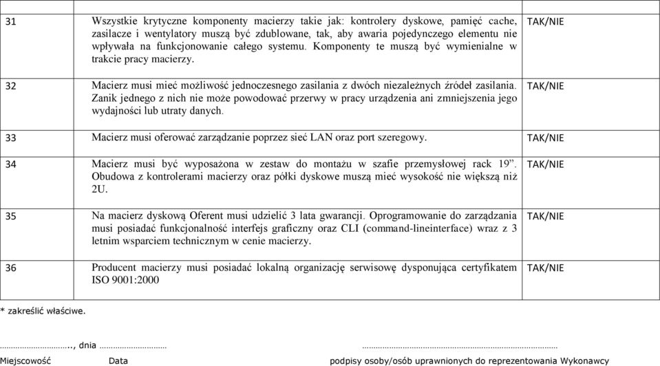 Zanik jednego z nich nie może powodować przerwy w pracy urządzenia ani zmniejszenia jego wydajności lub utraty danych. 33 Macierz musi oferować zarządzanie poprzez sieć LAN oraz port szeregowy.