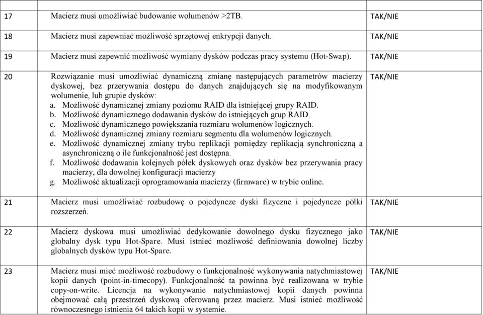 20 Rozwiązanie musi umożliwiać dynamiczną zmianę następujących parametrów macierzy dyskowej, bez przerywania dostępu do danych znajdujących się na modyfikowanym wolumenie, lub grupie dysków: a.