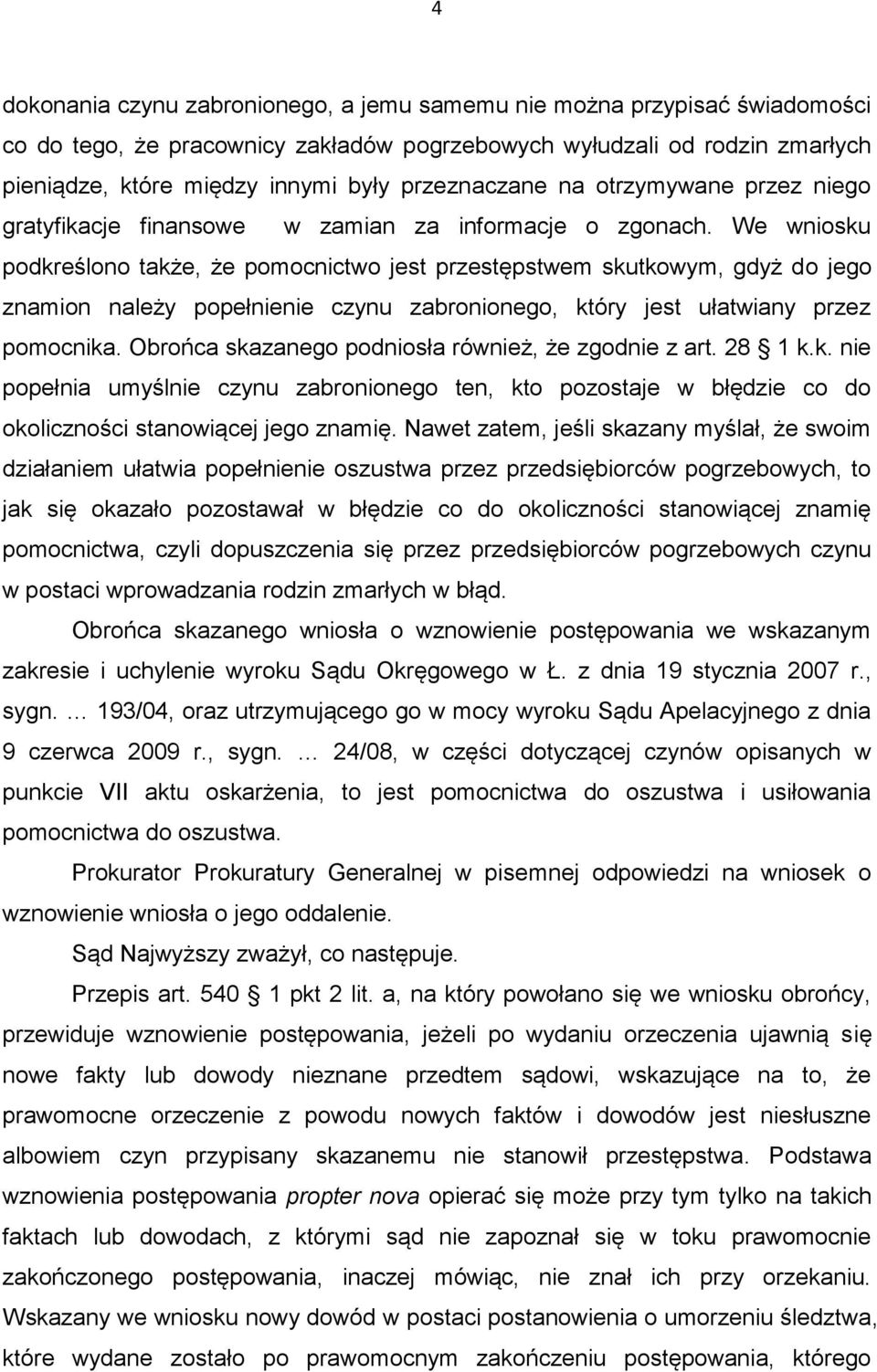 We wniosku podkreślono także, że pomocnictwo jest przestępstwem skutkowym, gdyż do jego znamion należy popełnienie czynu zabronionego, który jest ułatwiany przez pomocnika.