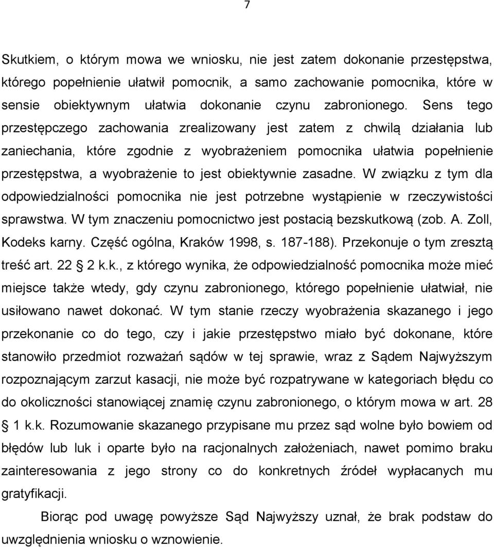 Sens tego przestępczego zachowania zrealizowany jest zatem z chwilą działania lub zaniechania, które zgodnie z wyobrażeniem pomocnika ułatwia popełnienie przestępstwa, a wyobrażenie to jest