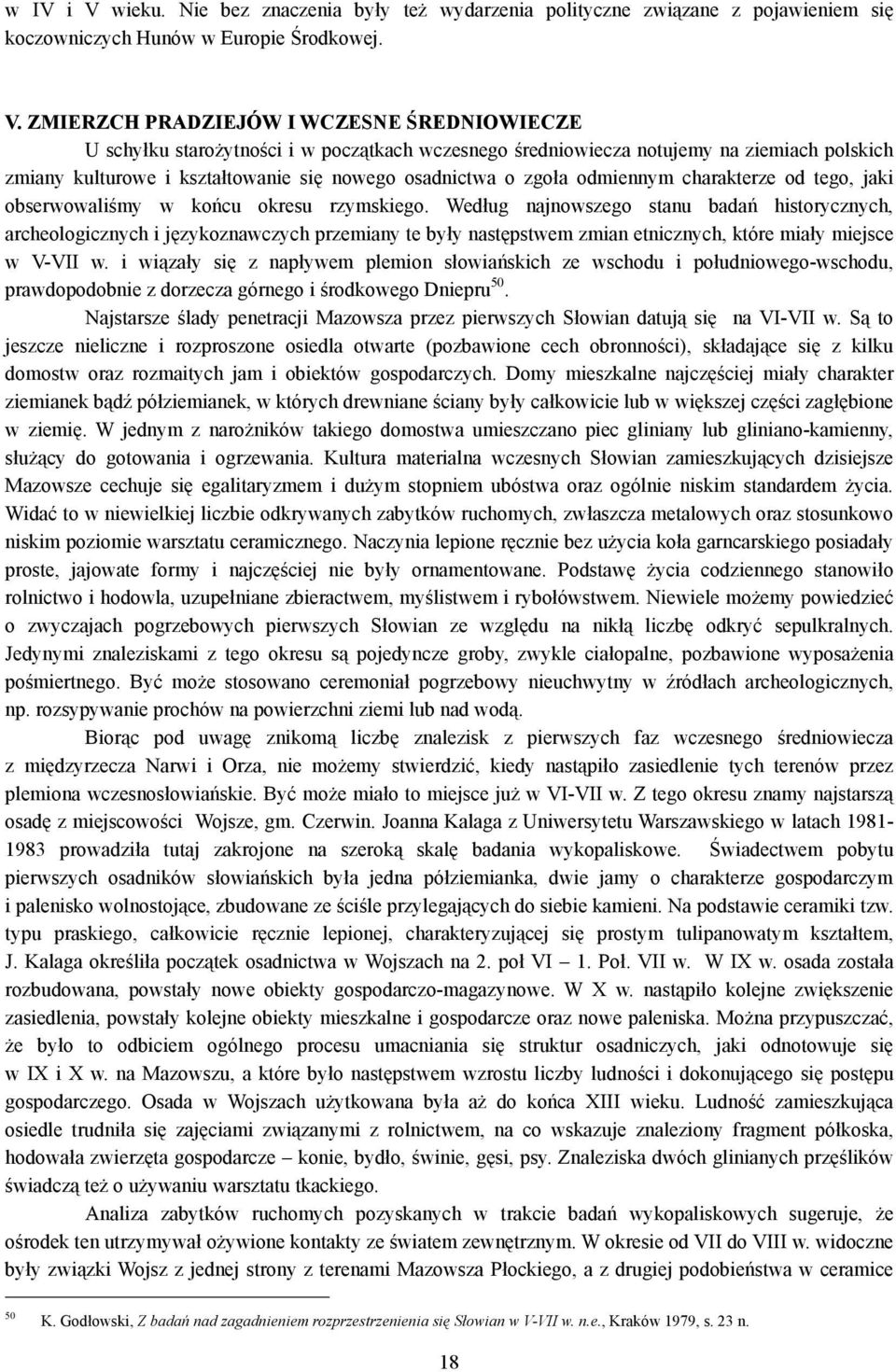 ZMIERZCH PRADZIEJÓW I WCZESNE ŚREDNIOWIECZE U schyłku starożytności i w początkach wczesnego średniowiecza notujemy na ziemiach polskich zmiany kulturowe i kształtowanie się nowego osadnictwa o zgoła