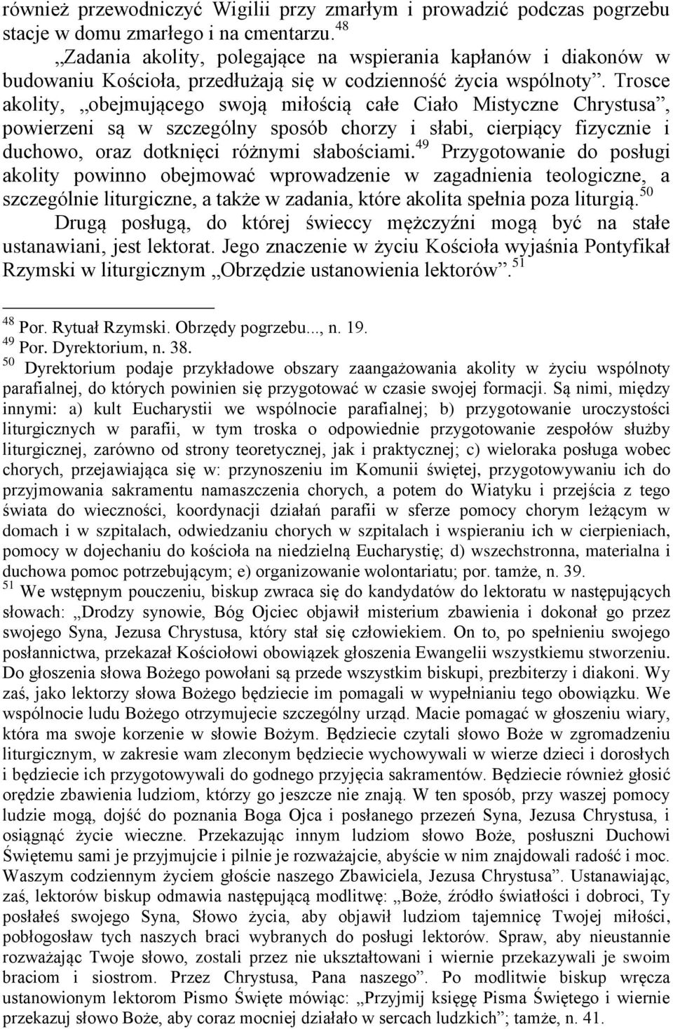 Trosce akolity, obejmującego swoją miłością całe Ciało Mistyczne Chrystusa, powierzeni są w szczególny sposób chorzy i słabi, cierpiący fizycznie i duchowo, oraz dotknięci różnymi słabościami.