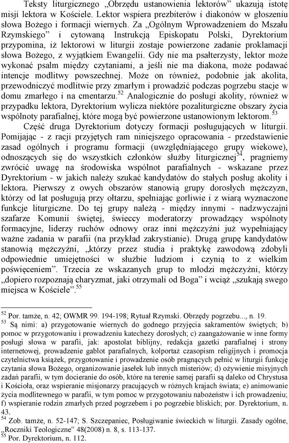 Ewangelii. Gdy nie ma psałterzysty, lektor może wykonać psalm między czytaniami, a jeśli nie ma diakona, może podawać intencje modlitwy powszechnej.