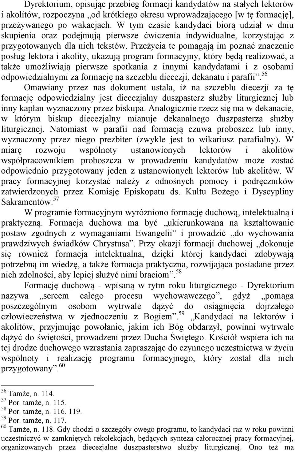 Przeżycia te pomagają im poznać znaczenie posług lektora i akolity, ukazują program formacyjny, który będą realizować, a także umożliwiają pierwsze spotkania z innymi kandydatami i z osobami