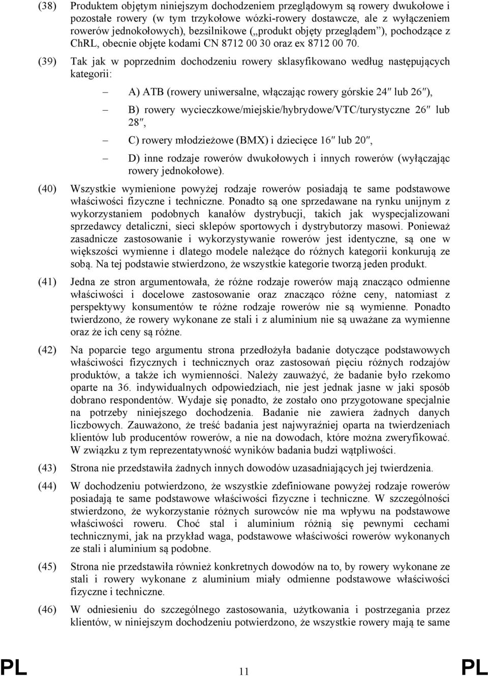 (39) Tak jak w poprzednim dochodzeniu rowery sklasyfikowano według następujących kategorii: A) ATB (rowery uniwersalne, włączając rowery górskie 24 lub 26 ), B) rowery