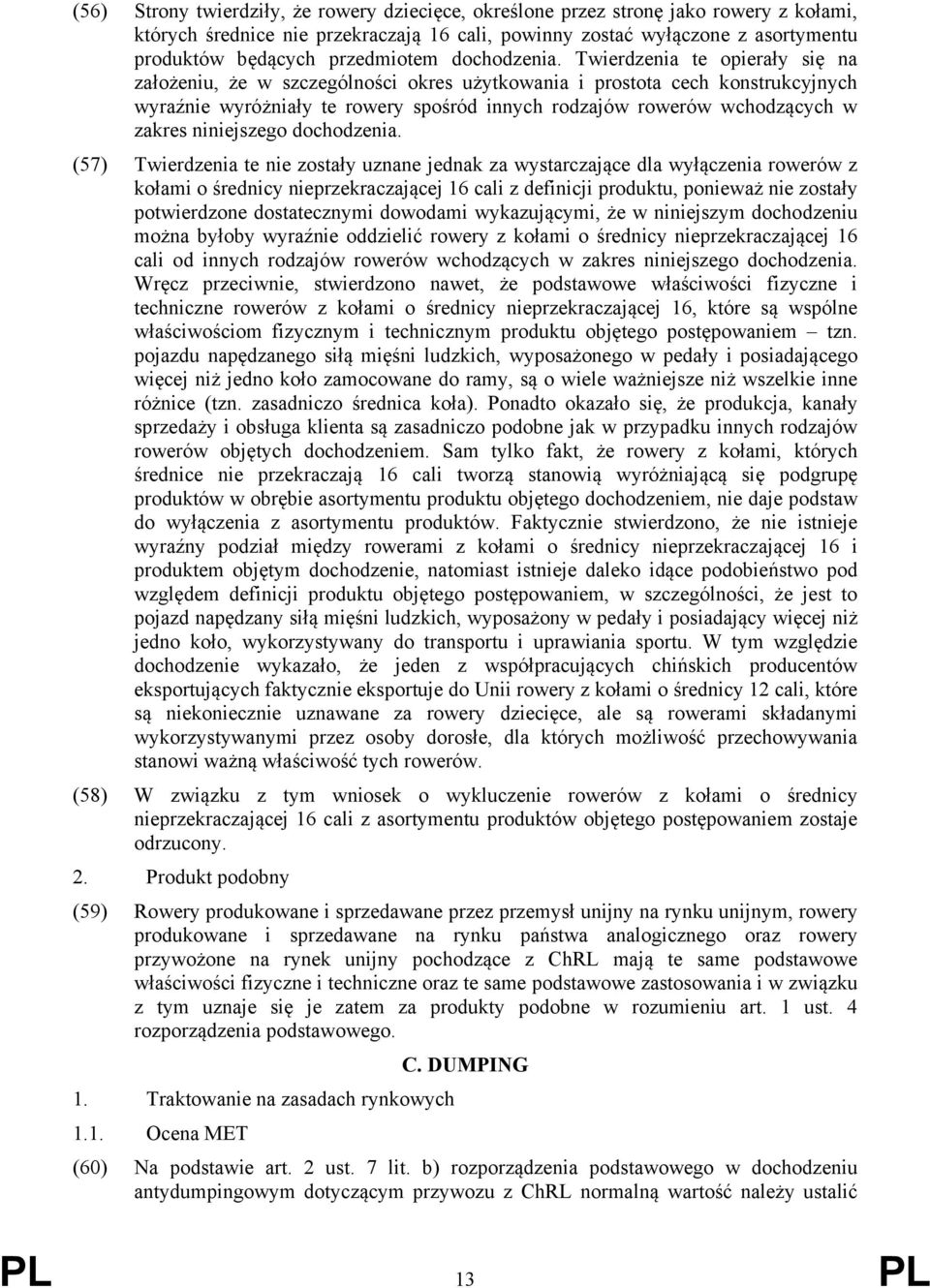 Twierdzenia te opierały się na założeniu, że w szczególności okres użytkowania i prostota cech konstrukcyjnych wyraźnie wyróżniały te rowery spośród innych rodzajów rowerów wchodzących w zakres