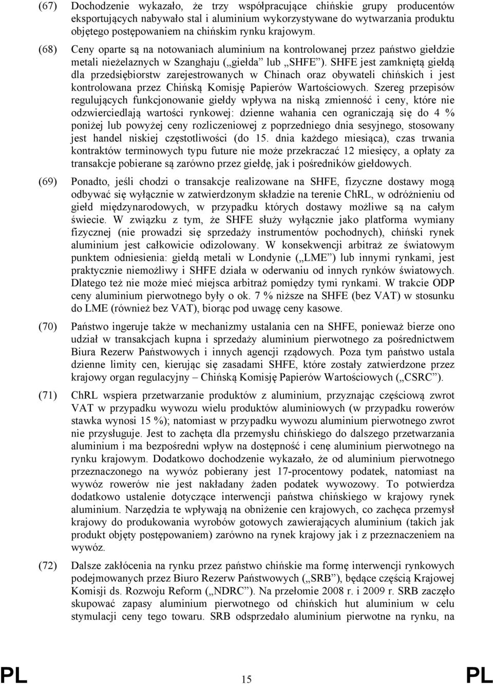 SHFE jest zamkniętą giełdą dla przedsiębiorstw zarejestrowanych w Chinach oraz obywateli chińskich i jest kontrolowana przez Chińską Komisję Papierów Wartościowych.