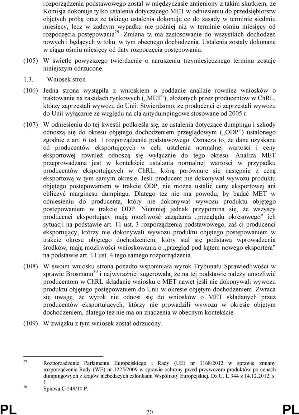 Zmiana ta ma zastosowanie do wszystkich dochodzeń nowych i będących w toku, w tym obecnego dochodzenia. Ustalenia zostały dokonane w ciągu ośmiu miesięcy od daty rozpoczęcia postępowania.