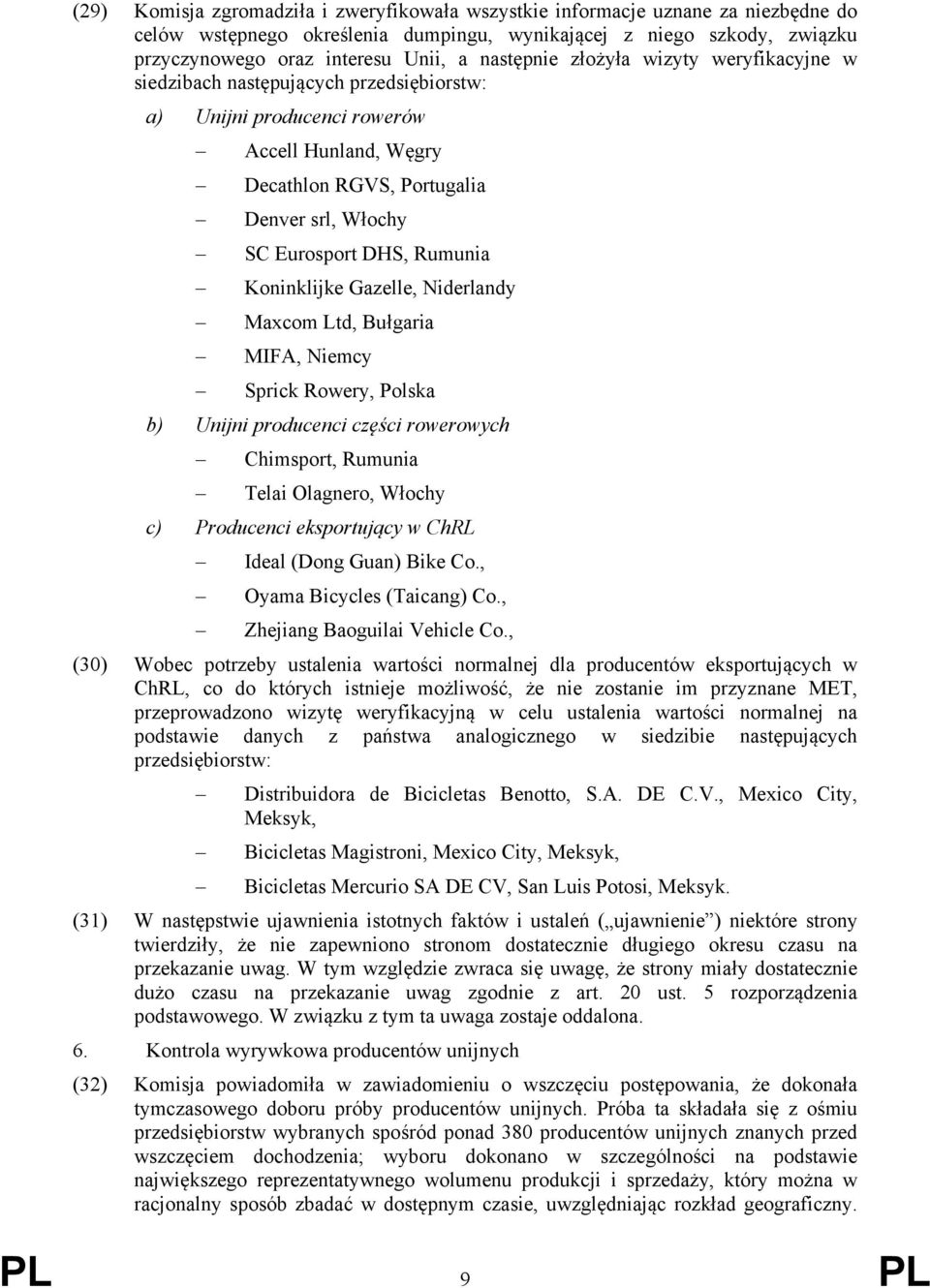 Rumunia Koninklijke Gazelle, Niderlandy Maxcom Ltd, Bułgaria MIFA, Niemcy Sprick Rowery, Polska b) Unijni producenci części rowerowych Chimsport, Rumunia Telai Olagnero, Włochy c) Producenci