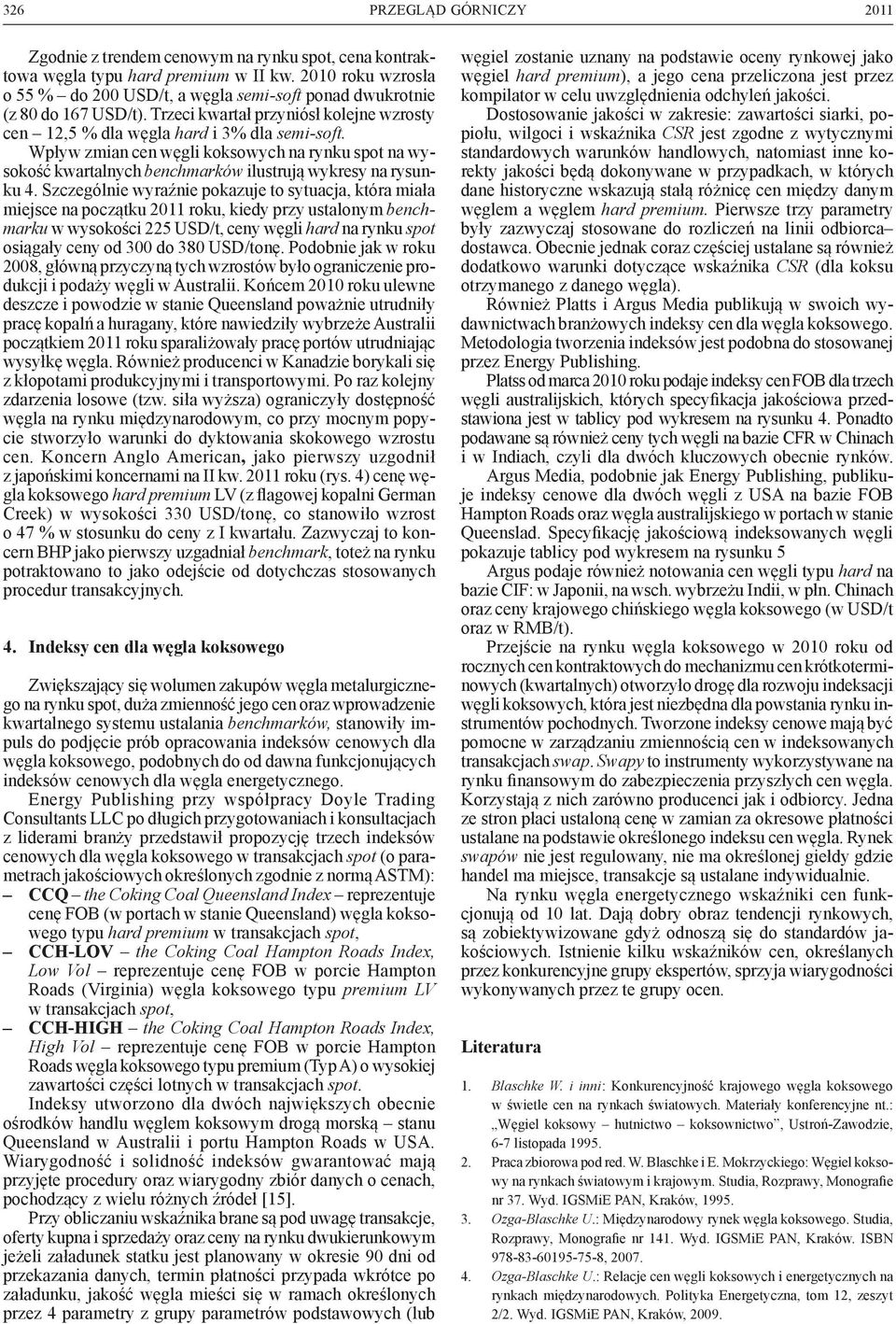 Szczególnie wyraźnie pokazuje to sytuacja, która miała miejsce na początku 2011 roku, kiedy przy ustalonym benchmarku w wysokości 225 USD/t, ceny węgli hard na rynku spot osiągały ceny od 300 do 380