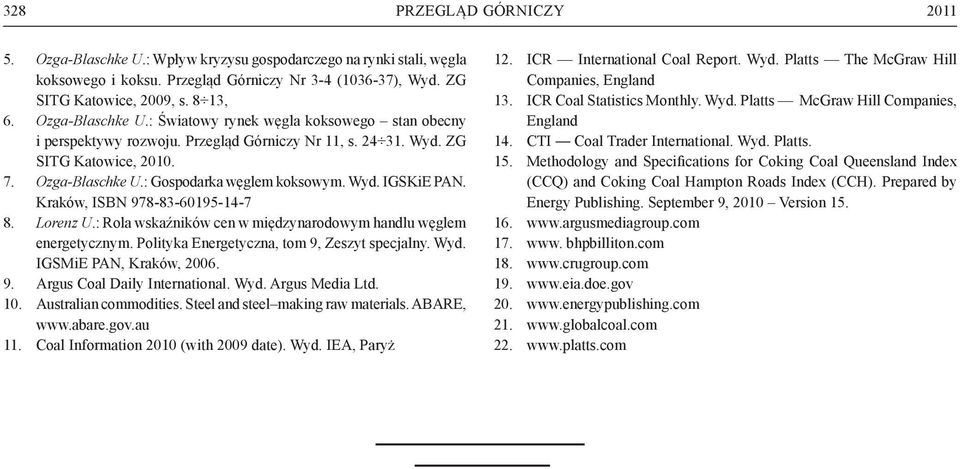 : Rola wskaźników cen w międzynarodowym handlu węglem energetycznym. Polityka Energetyczna, tom 9, Zeszyt specjalny. Wyd. IGSMiE PAN, Kraków, 2006. 9. Argus Coal Daily International. Wyd. Argus Media Ltd.