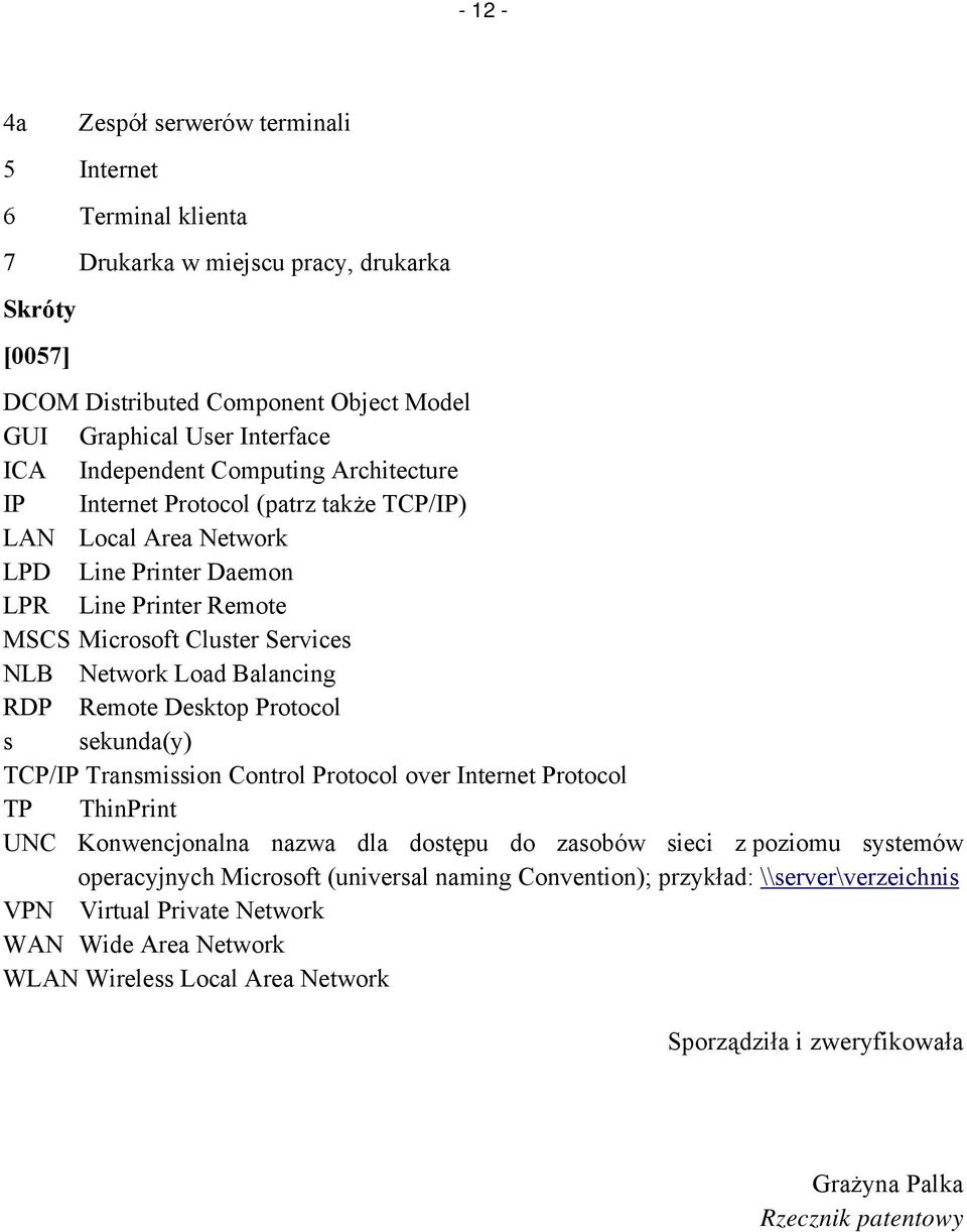 Remote Desktop Protocol s sekunda(y) TCP/IP Transmission Control Protocol over Internet Protocol TP ThinPrint UNC Konwencjonalna nazwa dla dostępu do zasobów sieci z poziomu systemów operacyjnych