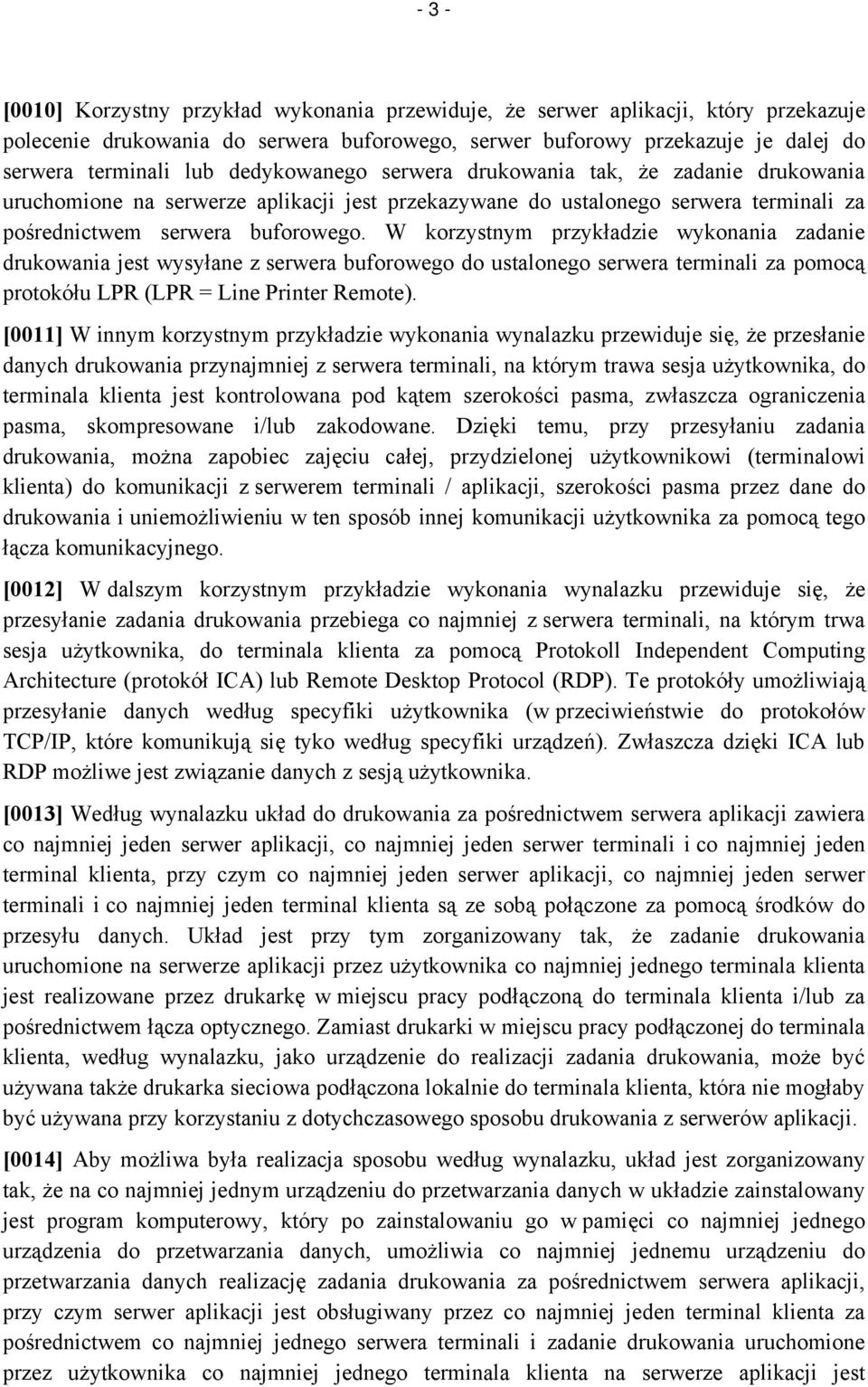 W korzystnym przykładzie wykonania zadanie drukowania jest wysyłane z serwera buforowego do ustalonego serwera terminali za pomocą protokółu LPR (LPR = Line Printer Remote).