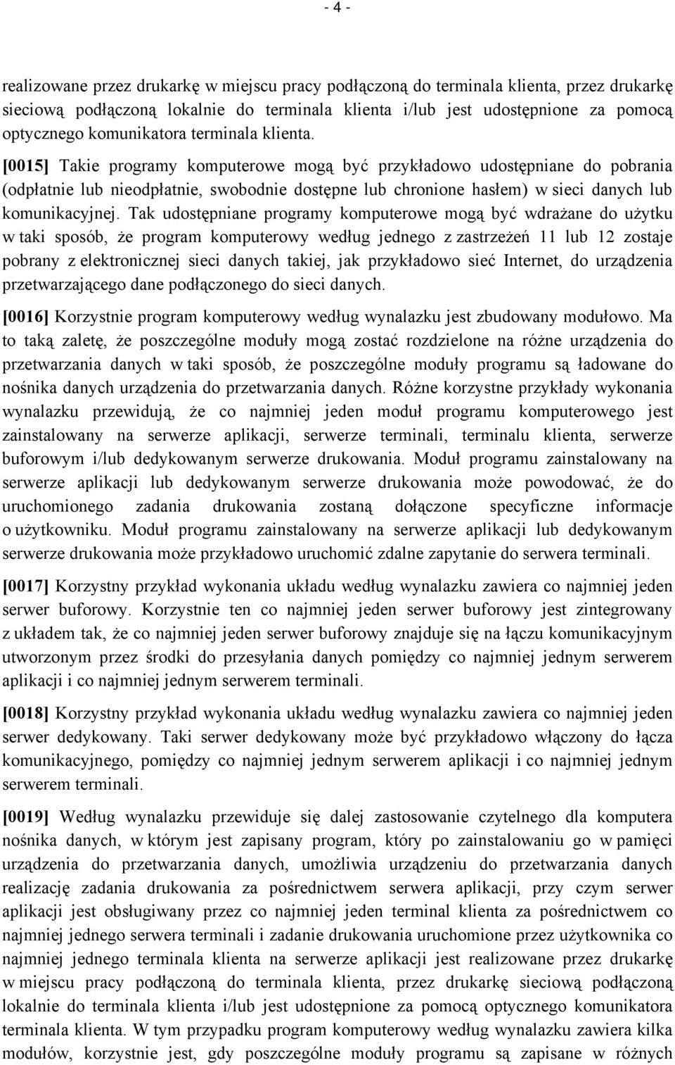 [0015] Takie programy komputerowe mogą być przykładowo udostępniane do pobrania (odpłatnie lub nieodpłatnie, swobodnie dostępne lub chronione hasłem) w sieci danych lub komunikacyjnej.