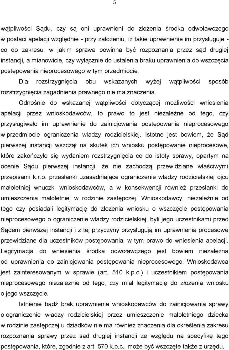 Dla rozstrzygnięcia obu wskazanych wyżej wątpliwości sposób rozstrzygnięcia zagadnienia prawnego nie ma znaczenia.